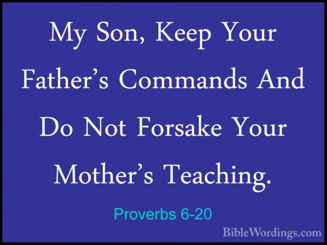 Proverbs 6-20 - My Son, Keep Your Father's Commands And Do Not FoMy Son, Keep Your Father's Commands And Do Not Forsake Your Mother's Teaching. 