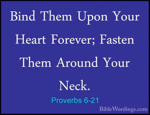 Proverbs 6-21 - Bind Them Upon Your Heart Forever; Fasten Them ArBind Them Upon Your Heart Forever; Fasten Them Around Your Neck. 