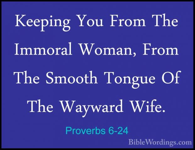 Proverbs 6-24 - Keeping You From The Immoral Woman, From The SmooKeeping You From The Immoral Woman, From The Smooth Tongue Of The Wayward Wife. 