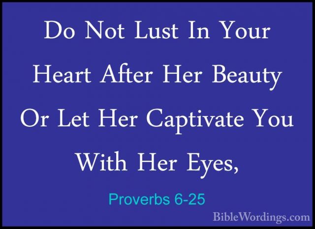 Proverbs 6-25 - Do Not Lust In Your Heart After Her Beauty Or LetDo Not Lust In Your Heart After Her Beauty Or Let Her Captivate You With Her Eyes, 