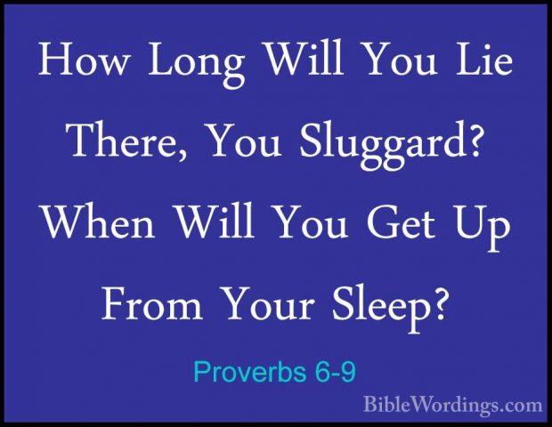 Proverbs 6-9 - How Long Will You Lie There, You Sluggard? When WiHow Long Will You Lie There, You Sluggard? When Will You Get Up From Your Sleep? 