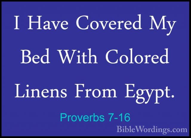 Proverbs 7-16 - I Have Covered My Bed With Colored Linens From EgI Have Covered My Bed With Colored Linens From Egypt. 