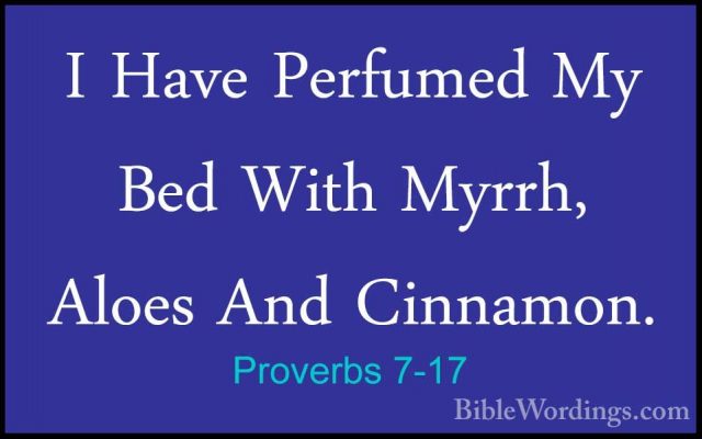 Proverbs 7-17 - I Have Perfumed My Bed With Myrrh, Aloes And CinnI Have Perfumed My Bed With Myrrh, Aloes And Cinnamon. 