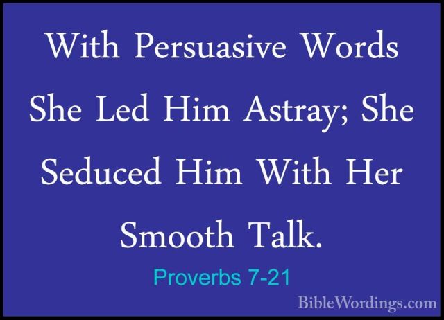 Proverbs 7-21 - With Persuasive Words She Led Him Astray; She SedWith Persuasive Words She Led Him Astray; She Seduced Him With Her Smooth Talk. 