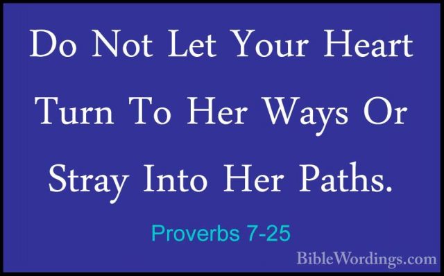 Proverbs 7-25 - Do Not Let Your Heart Turn To Her Ways Or Stray IDo Not Let Your Heart Turn To Her Ways Or Stray Into Her Paths. 