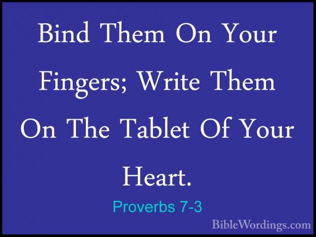 Proverbs 7-3 - Bind Them On Your Fingers; Write Them On The TableBind Them On Your Fingers; Write Them On The Tablet Of Your Heart. 