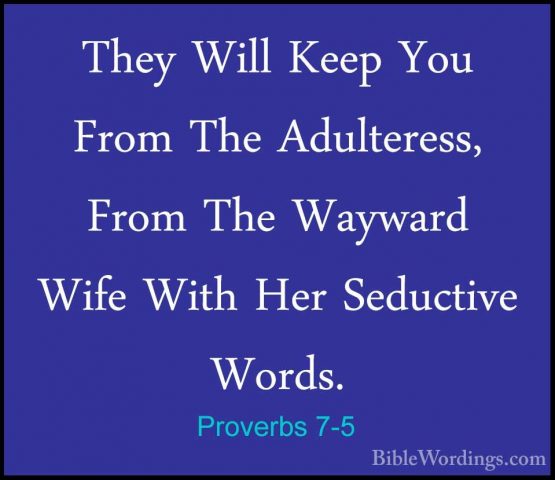 Proverbs 7-5 - They Will Keep You From The Adulteress, From The WThey Will Keep You From The Adulteress, From The Wayward Wife With Her Seductive Words. 