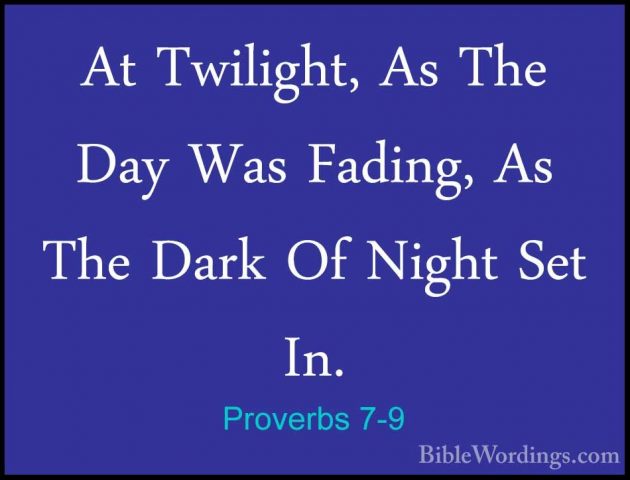 Proverbs 7-9 - At Twilight, As The Day Was Fading, As The Dark OfAt Twilight, As The Day Was Fading, As The Dark Of Night Set In. 