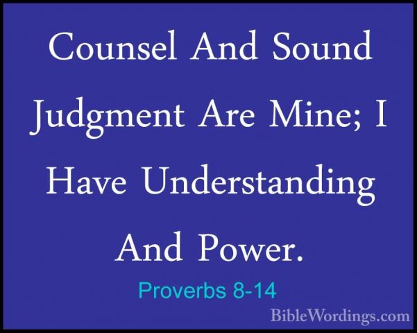 Proverbs 8-14 - Counsel And Sound Judgment Are Mine; I Have UnderCounsel And Sound Judgment Are Mine; I Have Understanding And Power. 