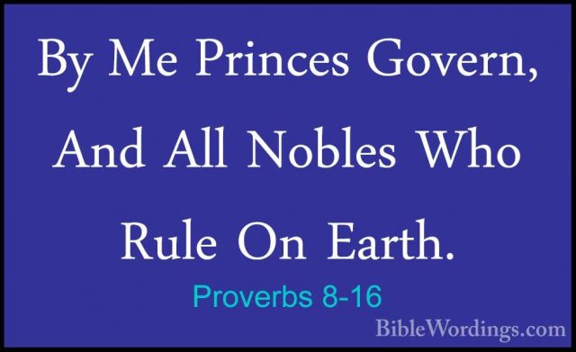 Proverbs 8-16 - By Me Princes Govern, And All Nobles Who Rule OnBy Me Princes Govern, And All Nobles Who Rule On Earth. 