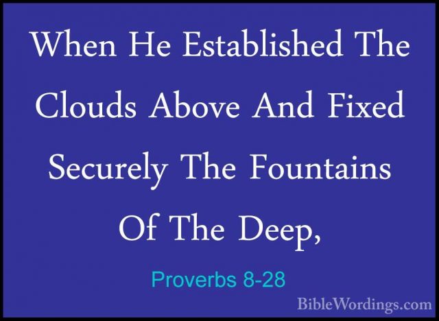 Proverbs 8-28 - When He Established The Clouds Above And Fixed SeWhen He Established The Clouds Above And Fixed Securely The Fountains Of The Deep, 