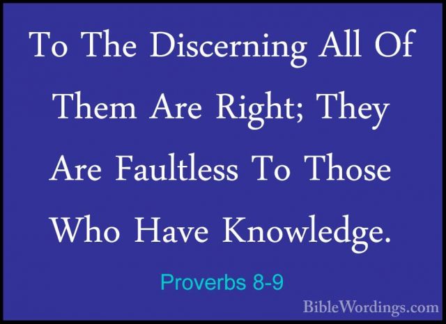 Proverbs 8-9 - To The Discerning All Of Them Are Right; They AreTo The Discerning All Of Them Are Right; They Are Faultless To Those Who Have Knowledge. 