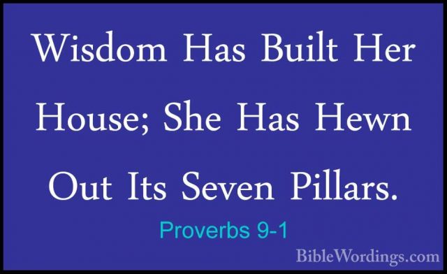 Proverbs 9-1 - Wisdom Has Built Her House; She Has Hewn Out Its SWisdom Has Built Her House; She Has Hewn Out Its Seven Pillars. 