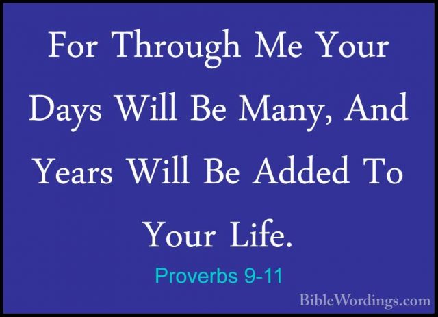 Proverbs 9-11 - For Through Me Your Days Will Be Many, And YearsFor Through Me Your Days Will Be Many, And Years Will Be Added To Your Life. 