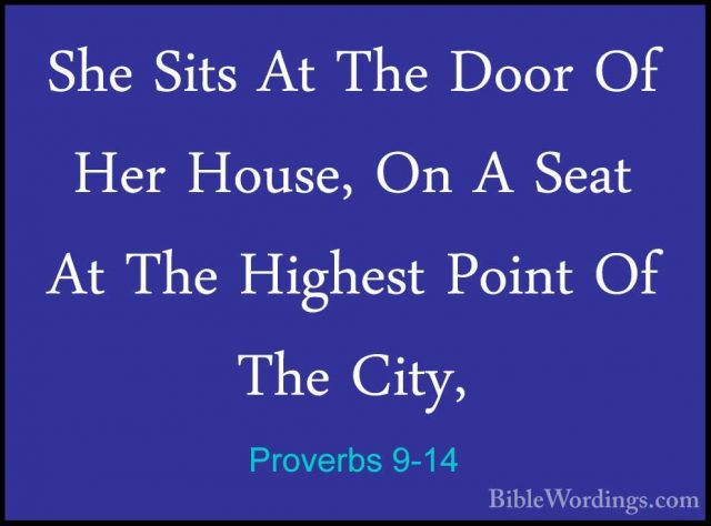 Proverbs 9-14 - She Sits At The Door Of Her House, On A Seat At TShe Sits At The Door Of Her House, On A Seat At The Highest Point Of The City, 