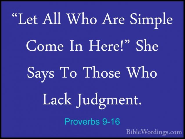 Proverbs 9-16 - "Let All Who Are Simple Come In Here!" She Says T"Let All Who Are Simple Come In Here!" She Says To Those Who Lack Judgment. 