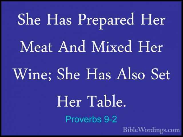 Proverbs 9-2 - She Has Prepared Her Meat And Mixed Her Wine; SheShe Has Prepared Her Meat And Mixed Her Wine; She Has Also Set Her Table. 