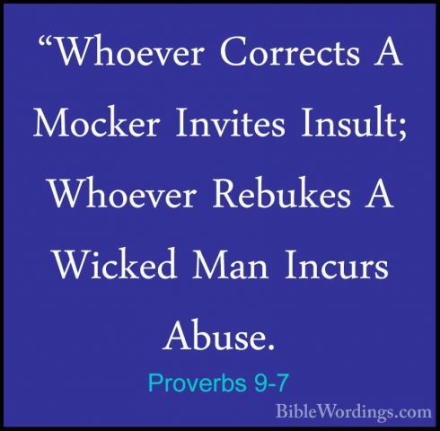 Proverbs 9-7 - "Whoever Corrects A Mocker Invites Insult; Whoever"Whoever Corrects A Mocker Invites Insult; Whoever Rebukes A Wicked Man Incurs Abuse. 