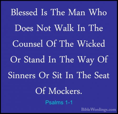 Psalms 1-1 - Blessed Is The Man Who Does Not Walk In The CounselBlessed Is The Man Who Does Not Walk In The Counsel Of The Wicked Or Stand In The Way Of Sinners Or Sit In The Seat Of Mockers. 