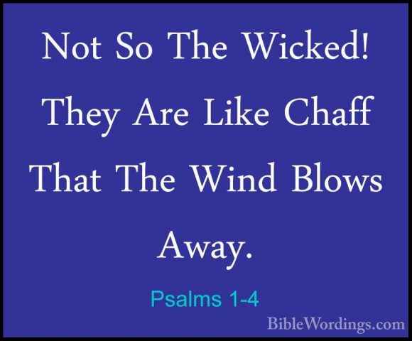 Psalms 1-4 - Not So The Wicked! They Are Like Chaff That The WindNot So The Wicked! They Are Like Chaff That The Wind Blows Away. 