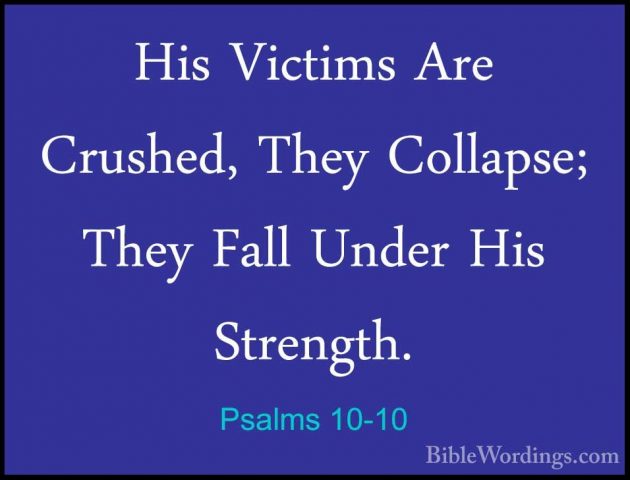 Psalms 10-10 - His Victims Are Crushed, They Collapse; They FallHis Victims Are Crushed, They Collapse; They Fall Under His Strength. 