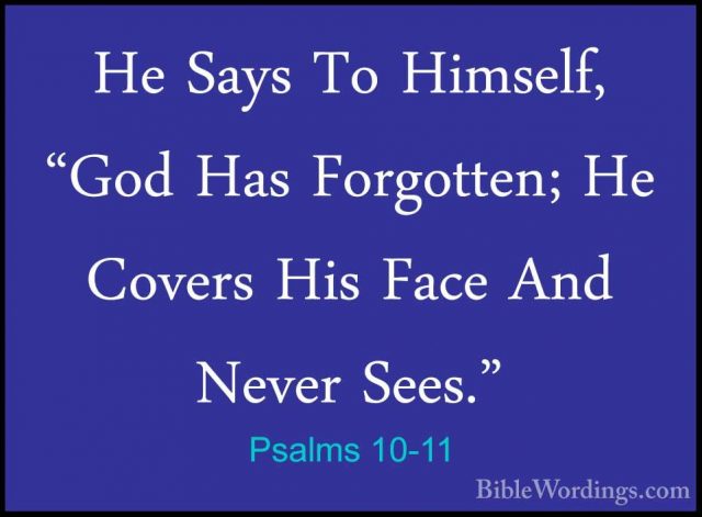 Psalms 10-11 - He Says To Himself, "God Has Forgotten; He CoversHe Says To Himself, "God Has Forgotten; He Covers His Face And Never Sees." 