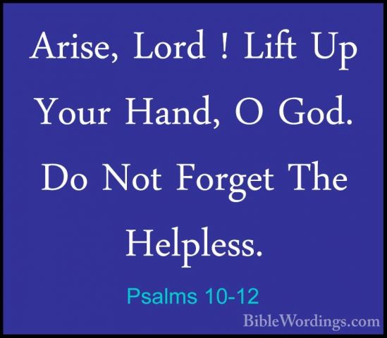 Psalms 10-12 - Arise, Lord ! Lift Up Your Hand, O God. Do Not ForArise, Lord ! Lift Up Your Hand, O God. Do Not Forget The Helpless. 