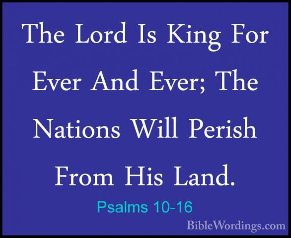 Psalms 10-16 - The Lord Is King For Ever And Ever; The Nations WiThe Lord Is King For Ever And Ever; The Nations Will Perish From His Land. 