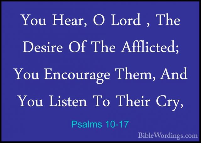 Psalms 10-17 - You Hear, O Lord , The Desire Of The Afflicted; YoYou Hear, O Lord , The Desire Of The Afflicted; You Encourage Them, And You Listen To Their Cry, 