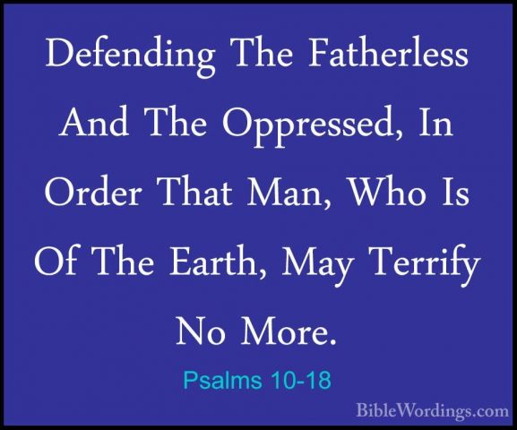 Psalms 10-18 - Defending The Fatherless And The Oppressed, In OrdDefending The Fatherless And The Oppressed, In Order That Man, Who Is Of The Earth, May Terrify No More.