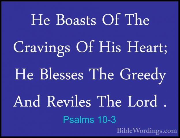 Psalms 10-3 - He Boasts Of The Cravings Of His Heart; He BlessesHe Boasts Of The Cravings Of His Heart; He Blesses The Greedy And Reviles The Lord . 