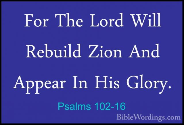 Psalms 102-16 - For The Lord Will Rebuild Zion And Appear In HisFor The Lord Will Rebuild Zion And Appear In His Glory. 