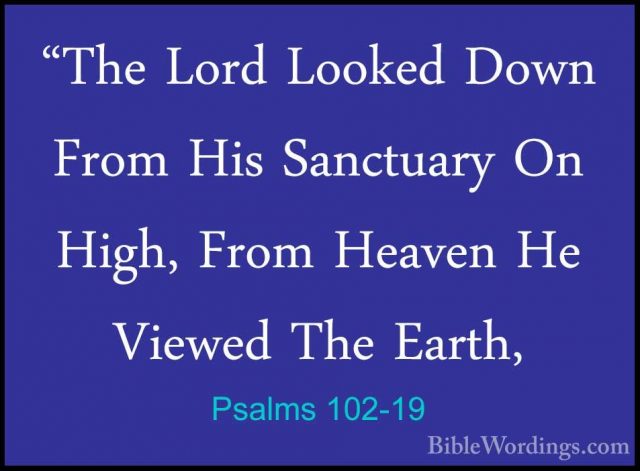 Psalms 102-19 - "The Lord Looked Down From His Sanctuary On High,"The Lord Looked Down From His Sanctuary On High, From Heaven He Viewed The Earth, 