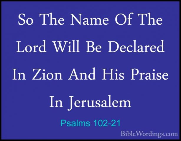 Psalms 102-21 - So The Name Of The Lord Will Be Declared In ZionSo The Name Of The Lord Will Be Declared In Zion And His Praise In Jerusalem 