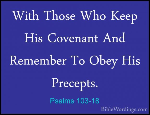 Psalms 103-18 - With Those Who Keep His Covenant And Remember ToWith Those Who Keep His Covenant And Remember To Obey His Precepts. 