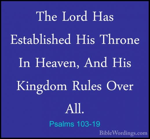 Psalms 103-19 - The Lord Has Established His Throne In Heaven, AnThe Lord Has Established His Throne In Heaven, And His Kingdom Rules Over All. 