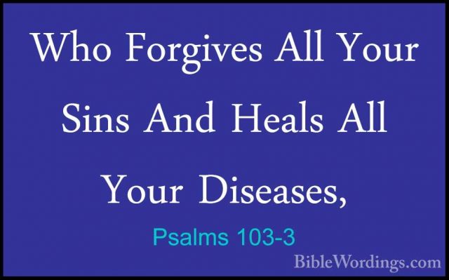 Psalms 103-3 - Who Forgives All Your Sins And Heals All Your DiseWho Forgives All Your Sins And Heals All Your Diseases, 