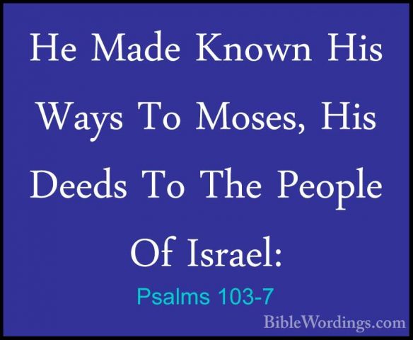 Psalms 103-7 - He Made Known His Ways To Moses, His Deeds To TheHe Made Known His Ways To Moses, His Deeds To The People Of Israel: 