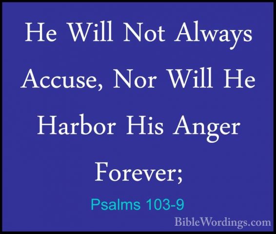 Psalms 103-9 - He Will Not Always Accuse, Nor Will He Harbor HisHe Will Not Always Accuse, Nor Will He Harbor His Anger Forever; 