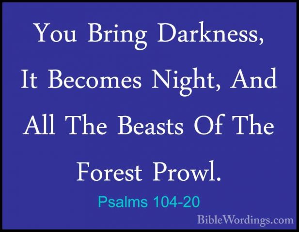 Psalms 104-20 - You Bring Darkness, It Becomes Night, And All TheYou Bring Darkness, It Becomes Night, And All The Beasts Of The Forest Prowl. 