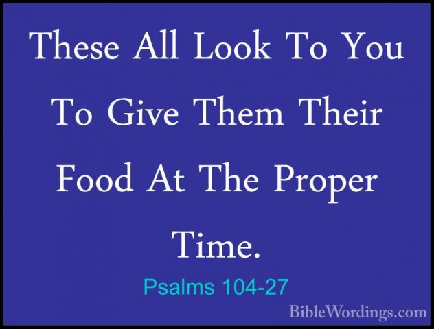 Psalms 104-27 - These All Look To You To Give Them Their Food AtThese All Look To You To Give Them Their Food At The Proper Time. 