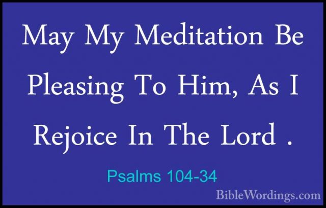 Psalms 104-34 - May My Meditation Be Pleasing To Him, As I RejoicMay My Meditation Be Pleasing To Him, As I Rejoice In The Lord . 