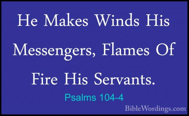 Psalms 104-4 - He Makes Winds His Messengers, Flames Of Fire HisHe Makes Winds His Messengers, Flames Of Fire His Servants. 