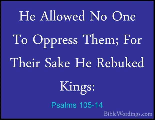 Psalms 105-14 - He Allowed No One To Oppress Them; For Their SakeHe Allowed No One To Oppress Them; For Their Sake He Rebuked Kings: 