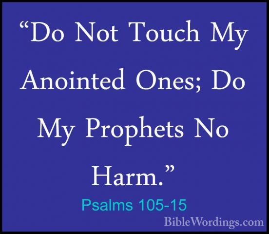 Psalms 105-15 - "Do Not Touch My Anointed Ones; Do My Prophets No"Do Not Touch My Anointed Ones; Do My Prophets No Harm." 