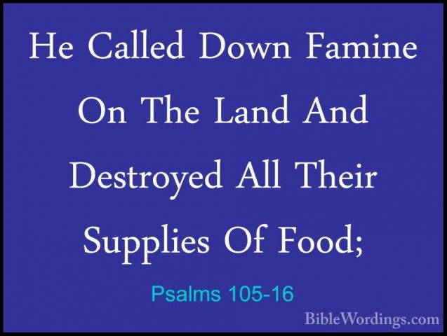 Psalms 105-16 - He Called Down Famine On The Land And Destroyed AHe Called Down Famine On The Land And Destroyed All Their Supplies Of Food; 