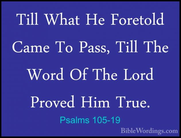 Psalms 105-19 - Till What He Foretold Came To Pass, Till The WordTill What He Foretold Came To Pass, Till The Word Of The Lord Proved Him True. 
