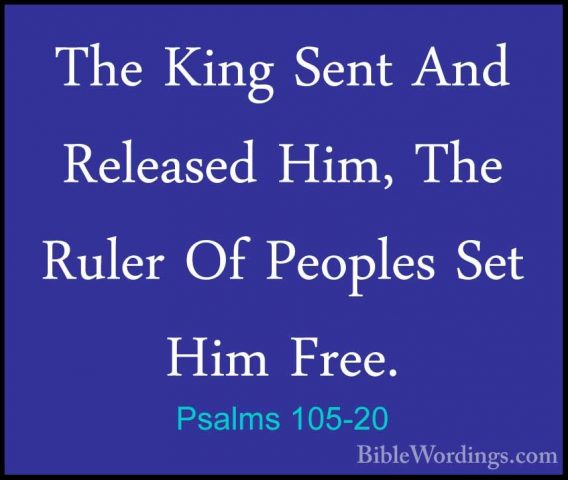 Psalms 105-20 - The King Sent And Released Him, The Ruler Of PeopThe King Sent And Released Him, The Ruler Of Peoples Set Him Free. 