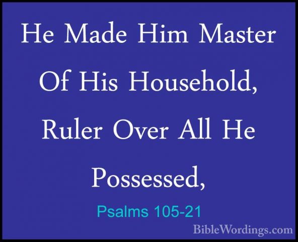Psalms 105-21 - He Made Him Master Of His Household, Ruler Over AHe Made Him Master Of His Household, Ruler Over All He Possessed, 