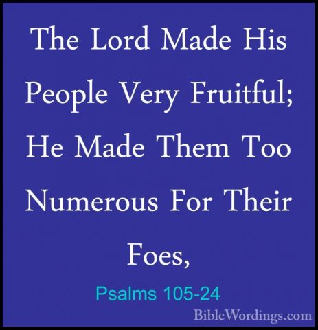 Psalms 105-24 - The Lord Made His People Very Fruitful; He Made TThe Lord Made His People Very Fruitful; He Made Them Too Numerous For Their Foes, 
